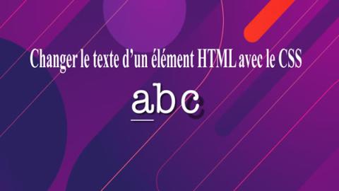 Changer le texte d’un élément HTML avec le CSS ou Javascript